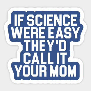 If Science Were Easy We'd Call It Your Mom Sticker